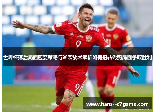 世界杯落后局面应变策略与逆袭战术解析如何扭转劣势局面争取胜利