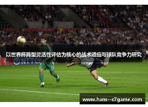 以世界杯阵型灵活性评估为核心的战术适应与球队竞争力研究