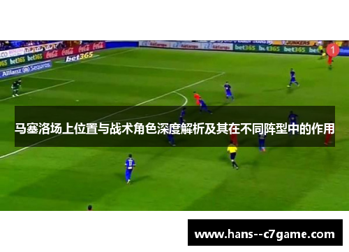 马塞洛场上位置与战术角色深度解析及其在不同阵型中的作用 马塞洛场上位置与战术角色深度解析及其在不同阵型中的作用